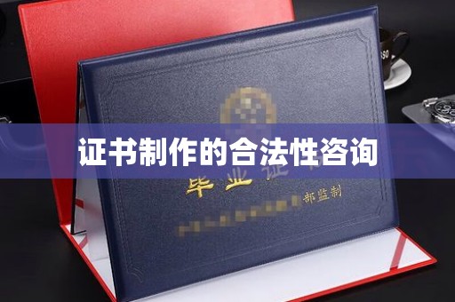 驿城证书制作的合法性咨询