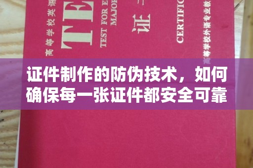 驿城证件制作的防伪技术，如何确保每一张证件都安全可靠