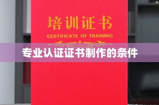驿城专业认证证书制作的条件