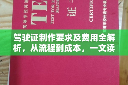 驿城驾驶证制作要求及费用全解析，从流程到成本，一文读懂