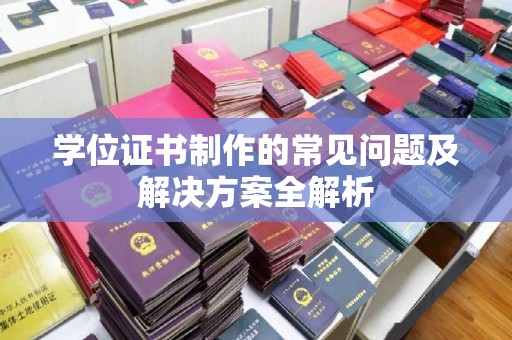 驿城学位证书制作的常见问题及解决方案全解析