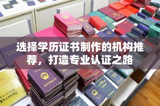 驿城选择学历证书制作的机构推荐，打造专业认证之路