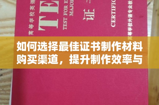 驿城如何选择最佳证书制作材料购买渠道，提升制作效率与质量